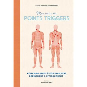 Mon cahier des points triggers : pour dire adieu à vos douleurs rapidement & efficacement !