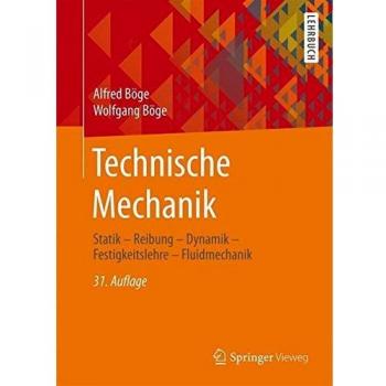 Alfred Böge Technische Mechanik: Statik - Reibung - Dynamik - Festigkeitslehre - Fluidmechanik