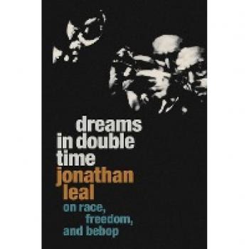 Dreams in Double Time : On Race, Freedom, and Bebop