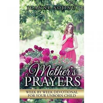 A Mother's Prayers: Week by Week Devotional for Your Unborn Child