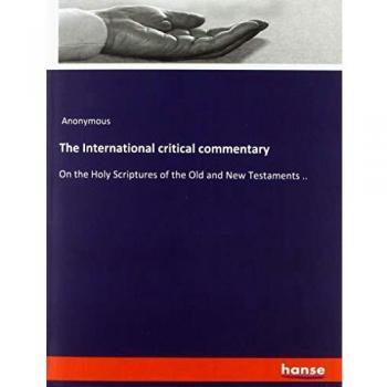The International critical commentary: On the Holy Scriptures of the Old and New Testaments ..