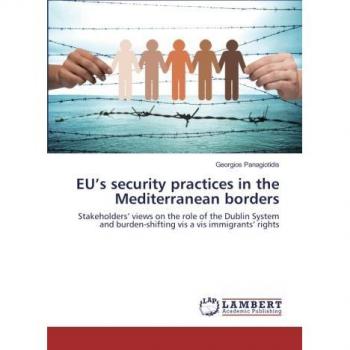 EU’s security practices in the Mediterranean borders: Stakeholders’ views on the role of the Dublin System and burden-shifting vis a vis immigrants’ rights