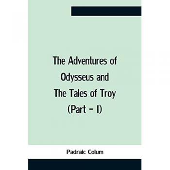 Colum, Padraic: The Adventures Of Odysseus And The Tales Of Troy (Part - I)
