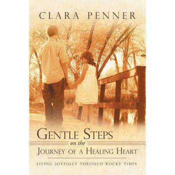 Gentle Steps On The Journey Of A Healing Heart: Living Joyfully Through Rocky Times: Living joyfully through rocky times