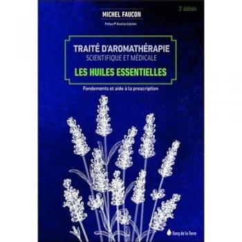 Traité d'aromathérapie scientifique et médicale - Les huiles essentielles - Fondements et aides à la prescription