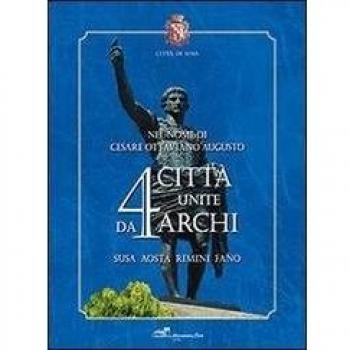 Nel nome di Cesare Ottaviano Augusto. 4 città unite da 4 archi. Susa, Aosta, Rimini, Fano