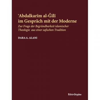 Abdalkarim al-Gili im Gespräch mit der Moderne: Zur Frage der Begründbarkeit islamischer Theologie aus einer sufischen Tradition