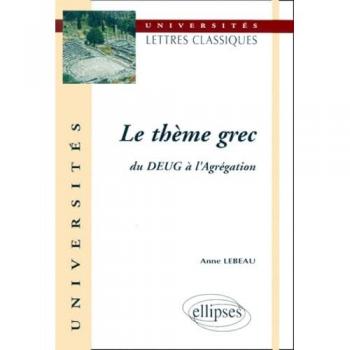 Le thème grec, du DEUG à l'Agrégation -  Anne Lebeau
