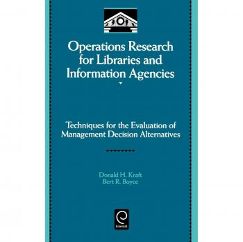 Operations Research for Libraries and Information Agencies: Techniques for the Evaluation of Management Decision Alternatives (Library and Information Science)