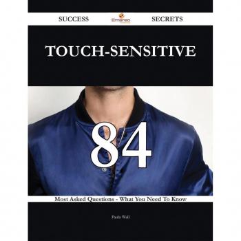 touch-sensitive 84 Success Secrets - 84 Most Asked Questions On touch-sensitive - What You Need To Know