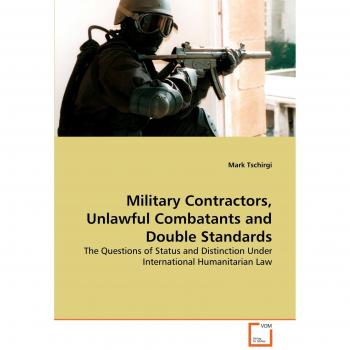 Military Contractors Unlawful Combatants and Double Standards
