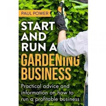 Paul Power Start and Run a Gardening Business, 4th Edition