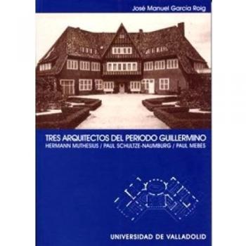 Tres Arquitectos Del Periodo Guillermino. Hermann Muthesius. Paul Schultze-naumburg. Paul Mebes