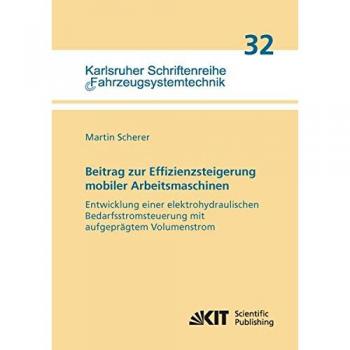 Beitrag zur Effizienzsteigerung mobiler Arbeitsmaschinen: Entwicklung einer elektrohydraulischen Bedarfsstromsteuerung mit aufgeprägtem Volumenstrom: ... / Institut für Fahrzeugsystemtechnik)