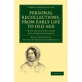 Personal Recollections, from Early Life to Old Age: With Selections from her Correspondence (Cambridge Library Collection - Physical Sciences)
