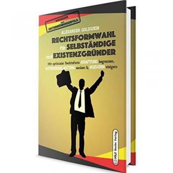 Rechtsformwahl für Selbständige & Existenzgründer: Mit optimaler Rechtsform Haftung begrenzen, Steuerbelastung senken und Gewinn steigern