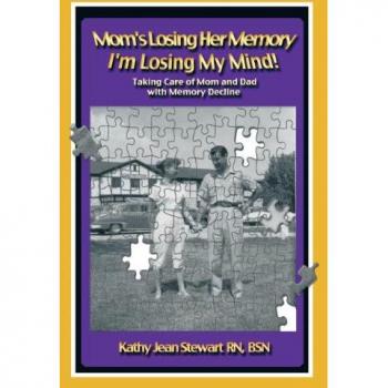 Stewart Rn Bsn, Kathy Jean: Mom's Losing Her Memory I'm Losing My Mind!