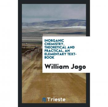 Inorganic Chemistry, Theoretical and Practical, an Elementary Text-Book