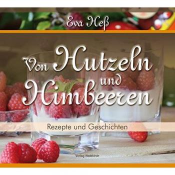 Eva Heß - Von Hutzeln und Himbeeren: Rezepte und Geschichten aus der Chocolaterie im Gasthaus Zur Burg auf dem Dilsberg