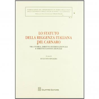 Lo Statuto della Reggenza italiana del Carnaro. Tra storia, diritto internazionale e diritto costituzionale. Atti del Convegno (Roma, 21 ottobre 2008)