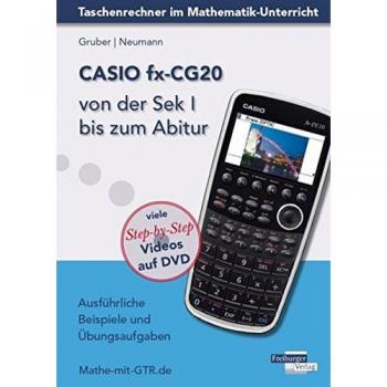 CASIO fx-CG20 von der Sek I bis zum Abitur: Ausführliche Beispiele und Übungsaufgaben. Mit vielen Step-by-Step Videos auf DVD