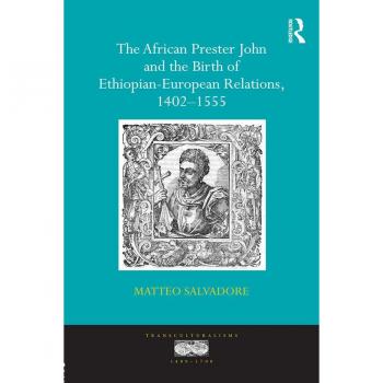 The African Prester John and the Birth of Ethiopian-European Relations 1402-1555