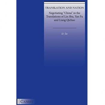 Translation and Nation: Negotiating China in the Translations of Lin Shu, Yan Fu and Liang Qichao