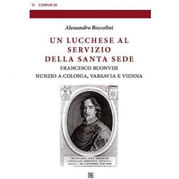 Un lucchese al servizio della Santa Sede. Francesco Buonvisi nunzio a Colonia, Varsavia e Vienna