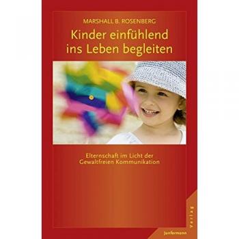 Kinder einfühlend ins Leben begleiten: Elternschaft im Licht der GFK
