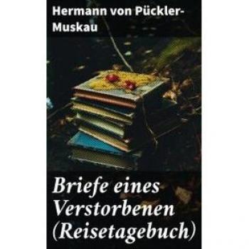 Briefe eines Verstorbenen: Geschichten aus der Ferne (Reisetagebuch)