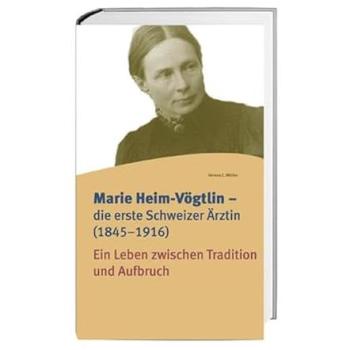 Marie Heim-Vögtlin die erste Schweizer Ärztin (18451916): Ein Leben zwischen Tradition und Aufbruch