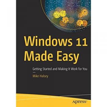 Windows 11 Made Easy: Getting Started and Making It Work for You